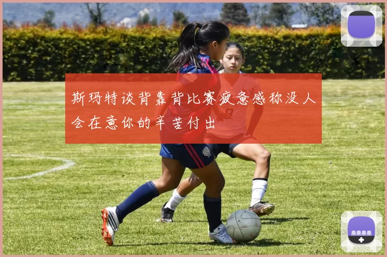 斯玛特谈背靠背比赛疲惫感称没人会在意你的辛苦付出