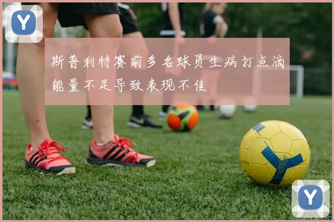 斯普利特赛前多名球员生病打点滴能量不足导致表现不佳