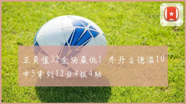 正负值32全场最低！乔丹古德温10中5拿到12分4板4助