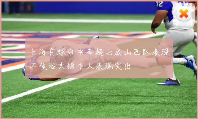 上海罚球命中率超七成山西队表现不佳洛夫顿个人表现突出