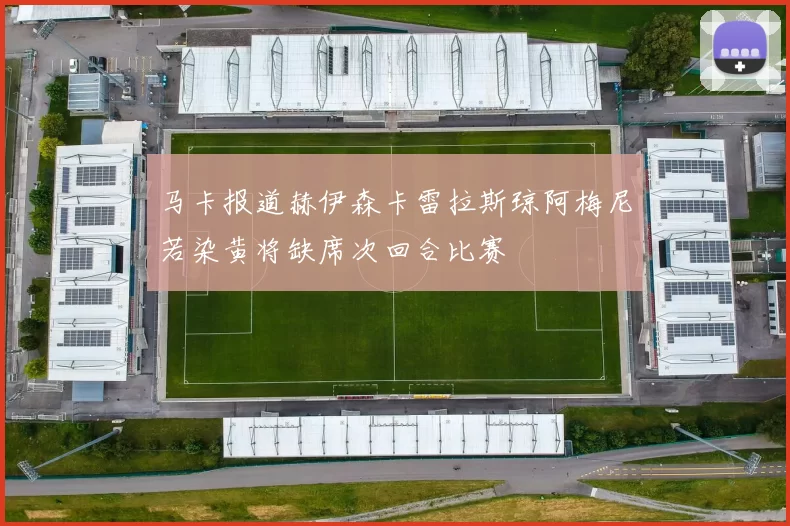 马卡报道赫伊森卡雷拉斯琼阿梅尼若染黄将缺席次回合比赛